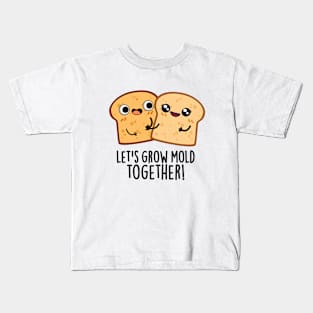 Let's Grow Mold Together Cute Bread Pun Kids T-Shirt